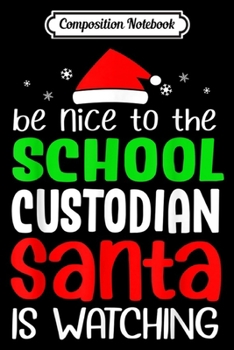 Paperback Composition Notebook: Be Nice To The School Custodian Santa Is Watching Christmas Journal/Notebook Blank Lined Ruled 6x9 100 Pages Book