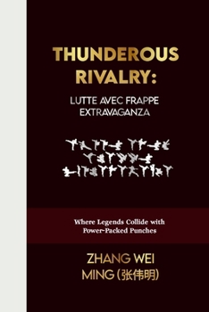 Thunderous Rivalry: Lutte avec Frappe Extravaganza: Where Legends Collide with Power-Packed Punches (The Elite Martial Arts Series: Unleash Your Inner Champion)