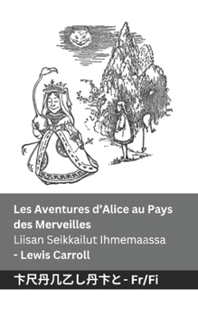 Les Aventures d'Alice au Pays des Merveilles / Liisan Seikkailut Ihmemaassa: Tranzlaty Français Suomi (Finnish Edition)