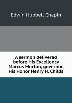 A Sermon Delivered Before His Excellency Marcus Morton, Governor, His Honor Henry H. Childs