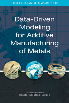 Paperback Data-Driven Modeling for Additive Manufacturing of Metals: Proceedings of a Workshop Book