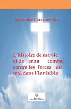 Paperback L'histoire de ma vie et de mon combat contre les forces du mal dans l'invisible [French] Book