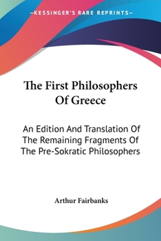Paperback The First Philosophers Of Greece: An Edition And Translation Of The Remaining Fragments Of The Pre-Sokratic Philosophers Book
