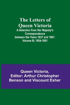 Paperback The Letters of Queen Victoria: A Selection from Her Majesty's Correspondence between the Years 1837 and 1861. Volume III, 1854-1861 Book