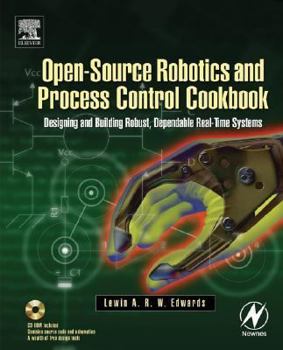 Paperback Open-Source Robotics and Process Control Cookbook: Designing and Building Robust, Dependable Real-Time Systems Book