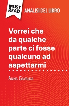Vorrei che da qualche parte ci fosse qualcuno ad aspettarmi di Anna Gavalda (Analisi del libro): Analisi completa e sintesi dettagliata del lavoro (Italian Edition)