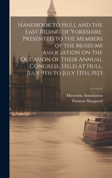 Hardcover Handbook to Hull and the East Riding of Yorkshire, Presented to the Members of the Museums Association on the Occasion of Their Annual Congress, Held Book