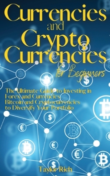 Currencies and Cryptocurrencies for Beginners: The Ultimate Guide to Investing in Forex and Currencies, Bitcoin and Cryptocurrencies to Diversify Your Portfolio