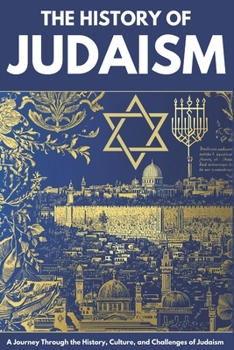 The History of Judaism: From Ancient Origins to Modern Day -Faith, Culture, and Survival Across Millennia