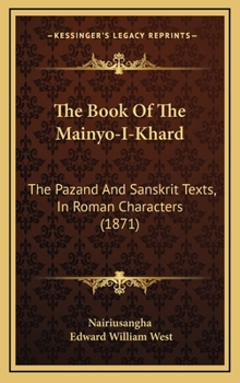 Hardcover The Book Of The Mainyo-I-Khard: The Pazand And Sanskrit Texts, In Roman Characters (1871) Book