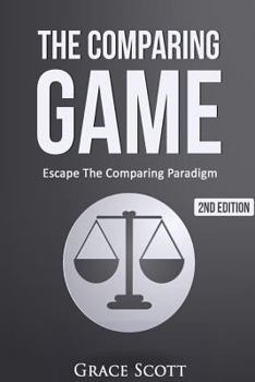 Paperback The Comparing Game: Escape The Comparing Paradigm, Embrace Your Own Uniqueness, Be Your True Self Book