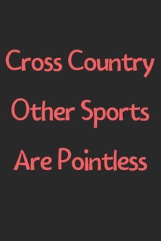 Paperback Cross Country Other Sports Are Pointless: Lined Journal, 120 Pages, 6 x 9, Funny Cross Country Gift Idea, Black Matte Finish (Cross Country Other Spor Book