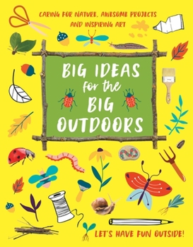 Paperback Big Ideas for the Big Outdoors: Get Into Outdoor Art and Sculpture, Have Fun with Mud, Track Animals, Building Camps and Much, Much More.. Book