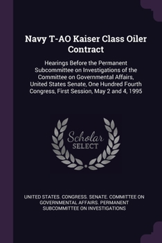 Paperback Navy T-AO Kaiser Class Oiler Contract: Hearings Before the Permanent Subcommittee on Investigations of the Committee on Governmental Affairs, United S Book