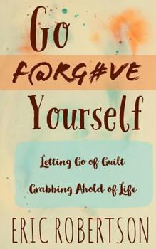 Paperback Go F@rg#ve Yourself: Letting Go of Guilt, Grabbing Ahold of Life Book