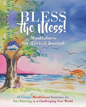 Paperback Bless the Mess Mindfulness Journal: 53 Unique Mindfulness Exercises for Sur-Thriving in a Challenging New World Book