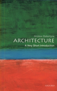 Architecture: A Very Short Introduction - Book #42 of the OUP Very Short Introductions