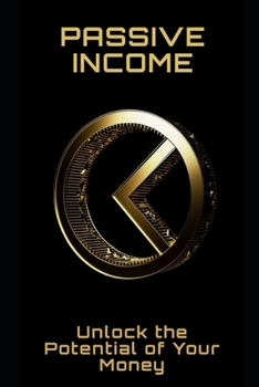 Paperback Passive Income: Unlock the Potential of Your Money Book