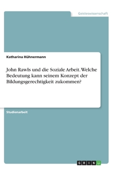 Paperback John Rawls und die Soziale Arbeit. Welche Bedeutung kann seinem Konzept der Bildungsgerechtigkeit zukommen? [German] Book