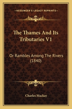 The Thames And Its Tributaries V1: Or Rambles Among The Rivers