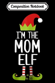 Paperback Composition Notebook: Womens I'm The Mom Elf Matching Christmas Family Journal/Notebook Blank Lined Ruled 6x9 100 Pages Book