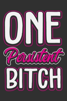 One Persistent Bitch: Women gifts for birthday, gifts for strong women, strong women gifts 6x9 Journal Gift Notebook with 125 Lined Pages