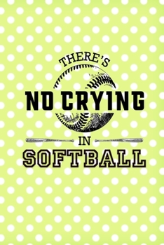 There's No Crying In Softball: Softball Journal, Softball Players Notebook, Softball Gifts, Softball Girls Birthday Present, Funny Softball, Softball Coach (Softball Training Journal at Sports, High S
