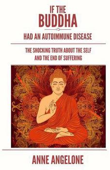 Paperback If The Buddha Had An Autoimmune Disease: The Shocking Truth About The Self And The End Of Suffering Book