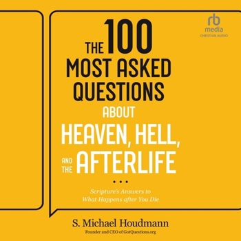 The 100 Most Asked Questions about Heaven, Hell, and the Afterlife: Scripture's Answers to What Happens After You Die