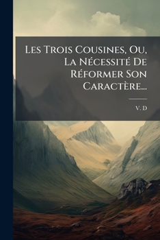 Paperback Les Trois Cousines, Ou, La Nécessité De Réformer Son Caractère... [French] Book