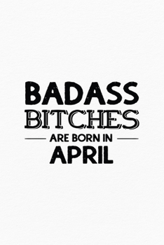 Paperback Badass Bitches Are Born In April: Unique Notebook Gift for Women, Funny Blank Lined Journal to Write In Book