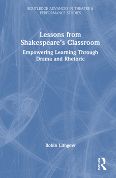 Hardcover Lessons from Shakespeare's Classroom: Empowering Learning Through Drama and Rhetoric Book