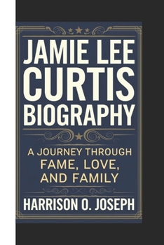 Paperback Jamie Lee Curtis Biography: A Journey Through Fame, Love, and Family Book
