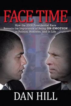 Paperback Face Time: How the 2008 Presidential Race Reveals the Importance of Being On-Emotion in Politics, Business, and in Life Book