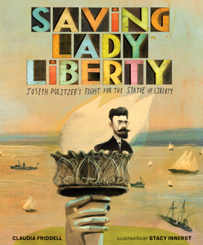 Hardcover Saving Lady Liberty: Joseph Pulitzer's Fight for the Statue of Liberty Book