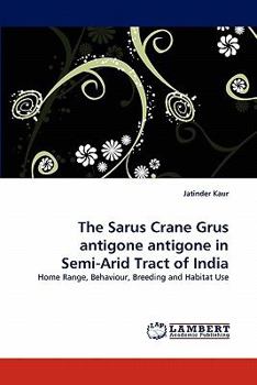 Paperback The Sarus Crane Grus Antigone Antigone in Semi-Arid Tract of India Book