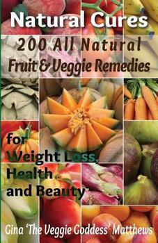 Paperback Natural Cures: 200 All Natural Fruit & Veggie Remedies for Weight Loss, Health and Beauty: Nutritional Healing - Food Cures Book