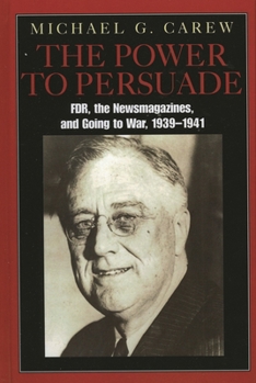 Paperback Power to Persuade: FDR, the Newsmagazines, and Going to War, 1939-1941 Book