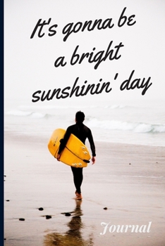 It's gonna be a bright sunshinin'day. (Journal, Diary, Notebook): Sucess Quote, Success Motivation, Succes Journal, Positive Thinking, 6 x 9 (Empty Journals To Write In)