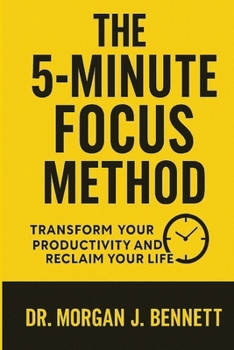 Paperback The 5-Minute Focus Method: Transform Your Productivity and Reclaim Your Life Book