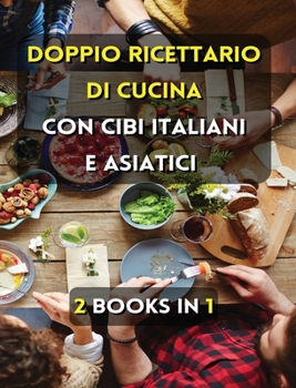 [ 2 Books in 1 ] - Doppio Ricettario Di Cucina Con Cibi Italiani E Asiatici - Italian Language Edition: Questo Libro Comprende 2 Cookbooks In Italiano ... + Chinese Food Recipes !
