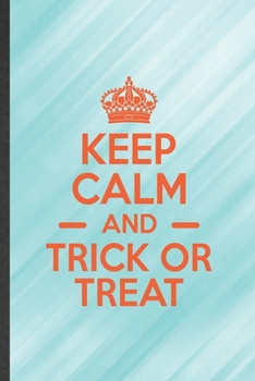 Keep Calm and Trick or Treat: Halloweens Blank Lined Notebook Write Record. Practical Dad Mom Anniversary Gift, Fashionable Funny Creative Writing Logbook, Vintage Retro 6X9 110 Page