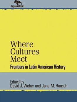 Where Cultures Meet: Frontiers in Latin American History (Jaguar Books on Latin America)