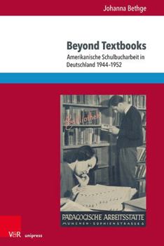 Beyond Textbooks: Amerikanische Schulbucharbeit in Deutschland, 1944-1952 (Bildungsmedienforschung, 149)