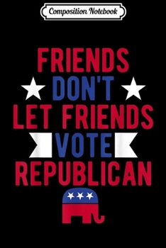 Paperback Composition Notebook: Anti Trump Voter Friends Don't Let Friends Vote Republican Journal/Notebook Blank Lined Ruled 6x9 100 Pages Book