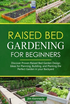 Paperback Raised Bed Gardening for Beginners: Discover Proven Raised Bed Garden Design Ideas for Planning, Building, and Planting the Perfect Garden in Your Bac Book