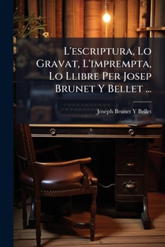Paperback L'escriptura, Lo Gravat, L'imprempta, Lo Llibre Per Josep Brunet Y Bellet ... [Spanish] Book