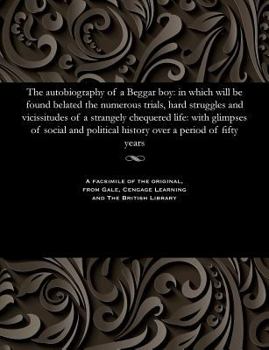 Paperback The Autobiography of a Beggar Boy: In Which Will Be Found Belated the Numerous Trials, Hard Struggles and Vicissitudes of a Strangely Chequered Life: Book