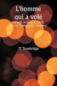 L'homme qui a volé une salle de réunion, 1878, tiré des ""Obligations à coupons"" (French Edition)
