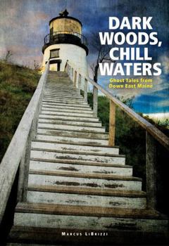 Paperback Dark Woods, Chill Waters: Ghost Tales from Down East Maine Book